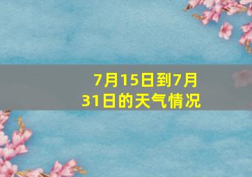 7月15日到7月31日的天气情况