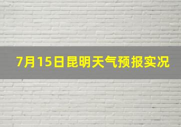 7月15日昆明天气预报实况