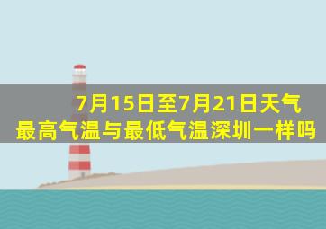 7月15日至7月21日天气最高气温与最低气温深圳一样吗