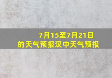 7月15至7月21日的天气预报汉中天气预报