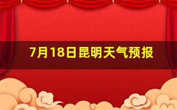 7月18日昆明天气预报