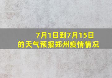 7月1日到7月15日的天气预报郑州疫情情况