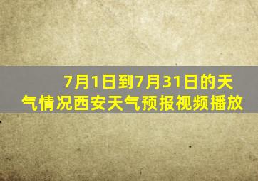 7月1日到7月31日的天气情况西安天气预报视频播放