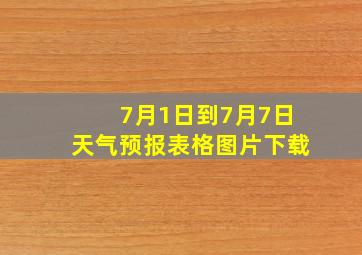 7月1日到7月7日天气预报表格图片下载