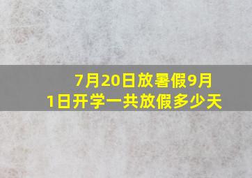 7月20日放暑假9月1日开学一共放假多少天