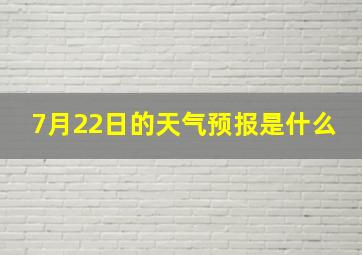 7月22日的天气预报是什么