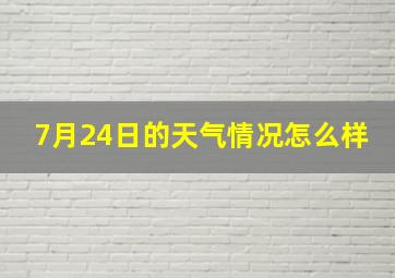 7月24日的天气情况怎么样