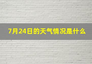 7月24日的天气情况是什么