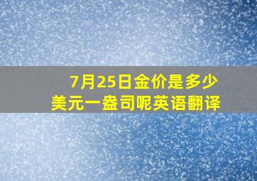 7月25日金价是多少美元一盎司呢英语翻译