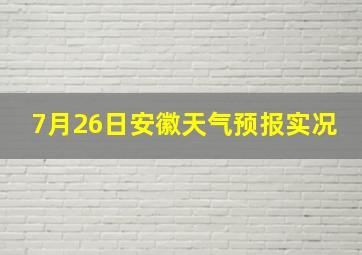 7月26日安徽天气预报实况