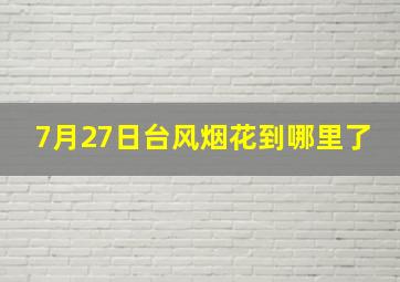 7月27日台风烟花到哪里了