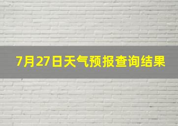 7月27日天气预报查询结果