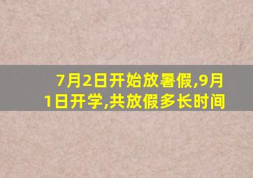 7月2日开始放暑假,9月1日开学,共放假多长时间