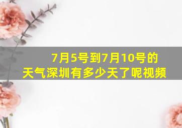 7月5号到7月10号的天气深圳有多少天了呢视频