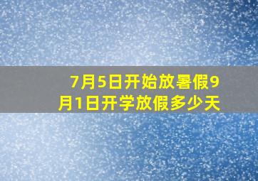 7月5日开始放暑假9月1日开学放假多少天