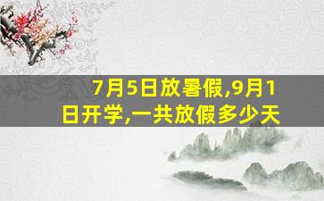 7月5日放暑假,9月1日开学,一共放假多少天