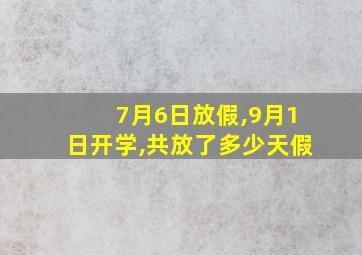 7月6日放假,9月1日开学,共放了多少天假