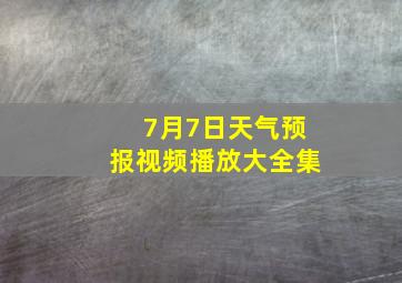 7月7日天气预报视频播放大全集