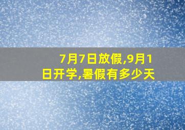 7月7日放假,9月1日开学,暑假有多少天