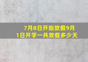 7月8日开始放假9月1日开学一共放假多少天