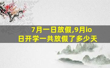 7月一日放假,9月io日开学一共放假了多少天