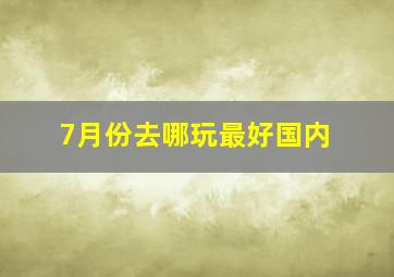 7月份去哪玩最好国内