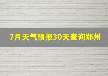 7月天气预报30天查询郑州