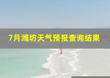 7月潍坊天气预报查询结果