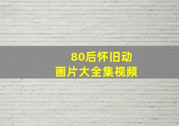 80后怀旧动画片大全集视频