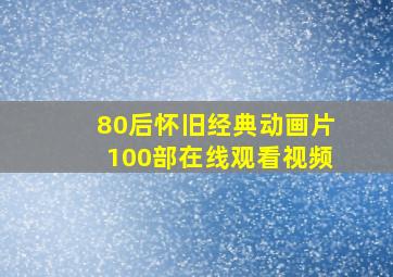 80后怀旧经典动画片100部在线观看视频