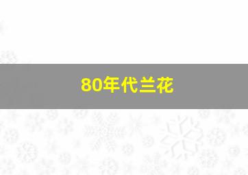 80年代兰花