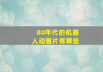 80年代的机器人动画片有哪些