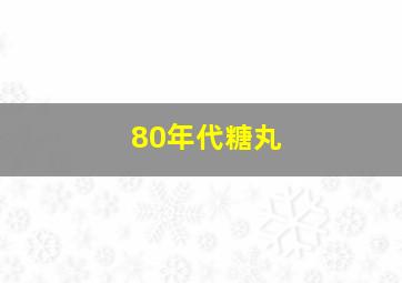 80年代糖丸