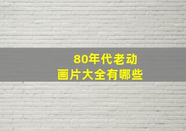 80年代老动画片大全有哪些