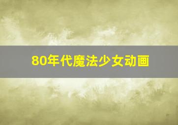 80年代魔法少女动画