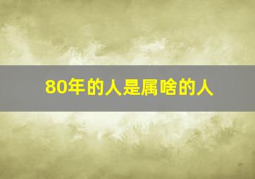 80年的人是属啥的人