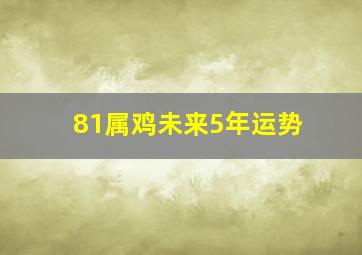 81属鸡未来5年运势