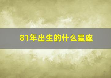 81年出生的什么星座