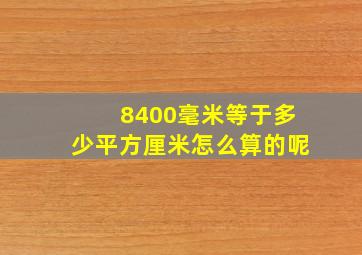 8400毫米等于多少平方厘米怎么算的呢