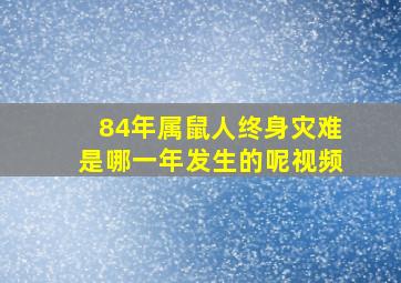 84年属鼠人终身灾难是哪一年发生的呢视频