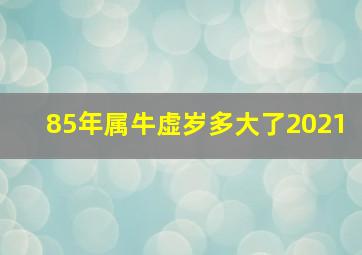 85年属牛虚岁多大了2021