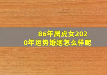 86年属虎女2020年运势婚姻怎么样呢