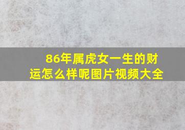 86年属虎女一生的财运怎么样呢图片视频大全