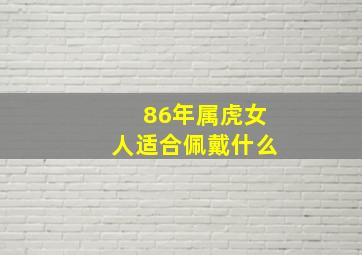 86年属虎女人适合佩戴什么