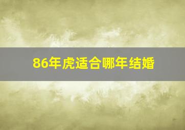 86年虎适合哪年结婚