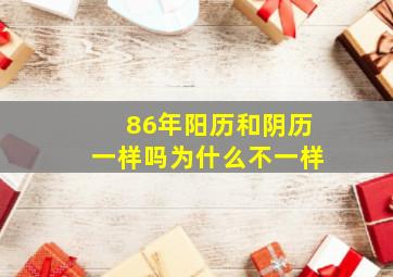 86年阳历和阴历一样吗为什么不一样