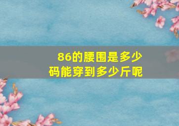 86的腰围是多少码能穿到多少斤呢