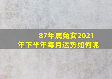 87年属兔女2021年下半年每月运势如何呢