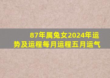 87年属兔女2024年运势及运程每月运程五月运气