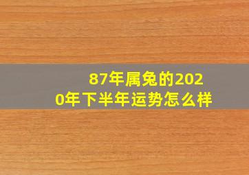 87年属兔的2020年下半年运势怎么样